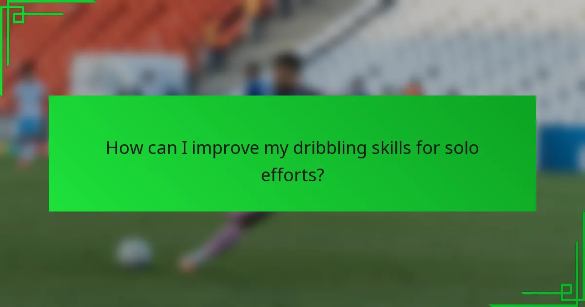 How can I improve my dribbling skills for solo efforts?