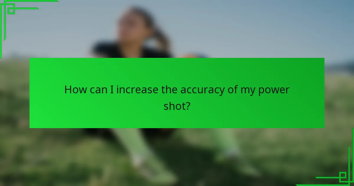 How can I increase the accuracy of my power shot?