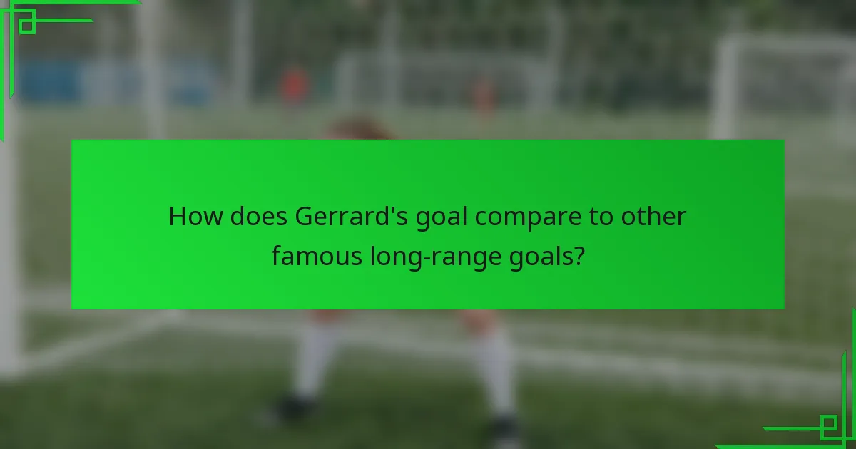 How does Gerrard's goal compare to other famous long-range goals?