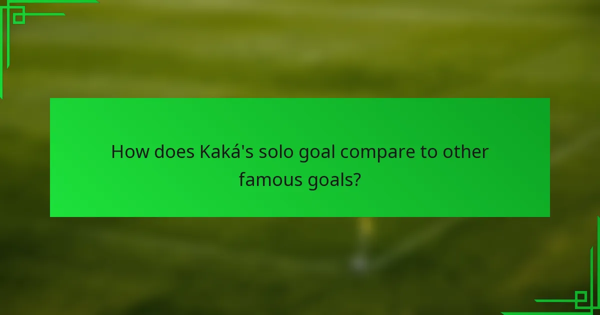 How does Kaká's solo goal compare to other famous goals?