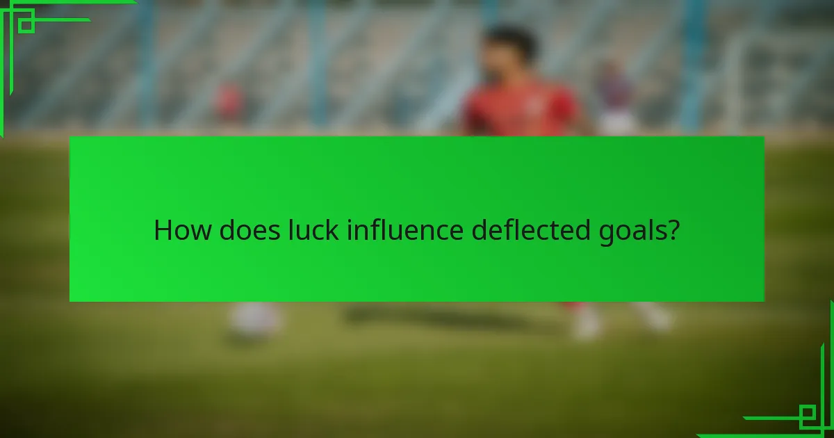 How does luck influence deflected goals?