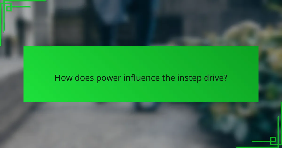 How does power influence the instep drive?