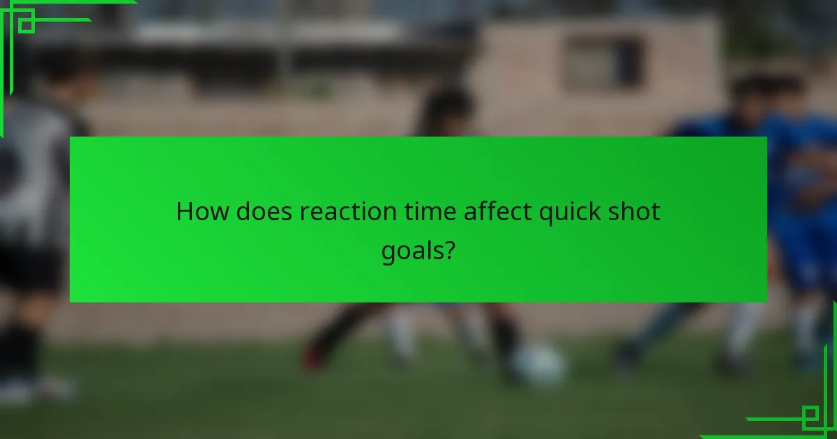 How does reaction time affect quick shot goals?