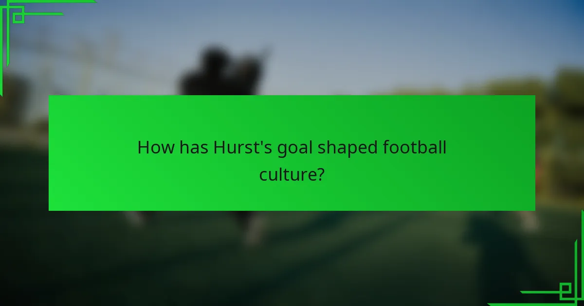 How has Hurst's goal shaped football culture?