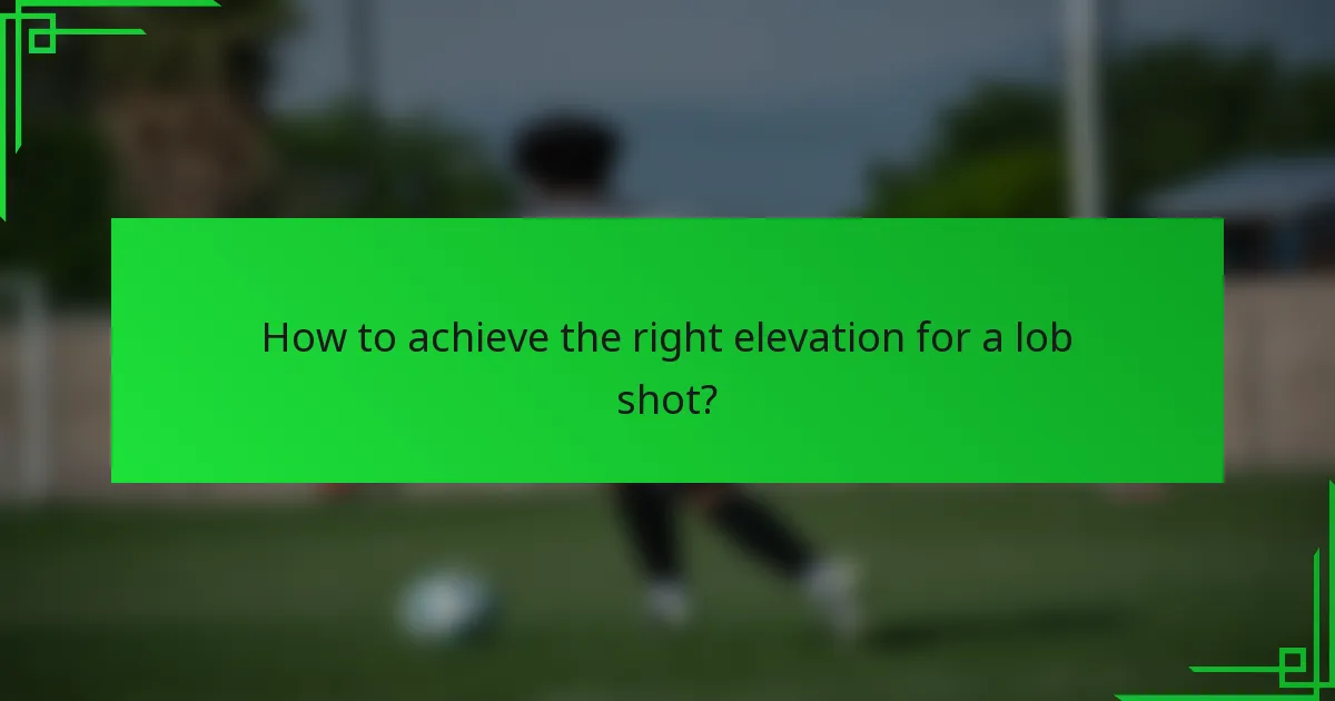 How to achieve the right elevation for a lob shot?