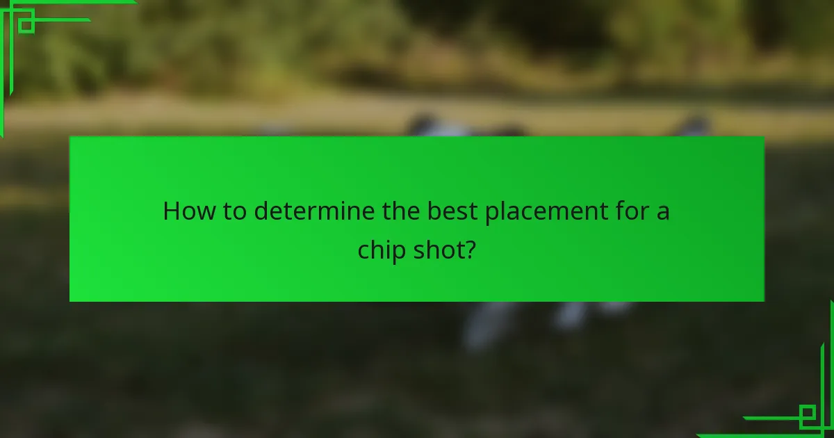 How to determine the best placement for a chip shot?