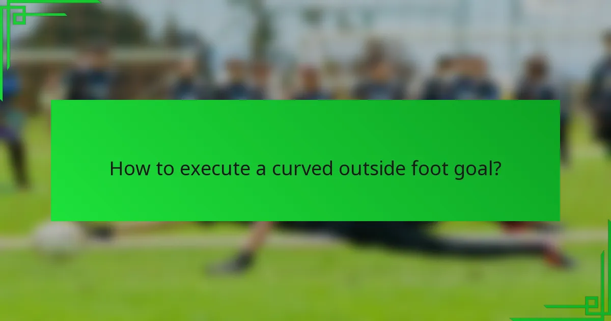 How to execute a curved outside foot goal?