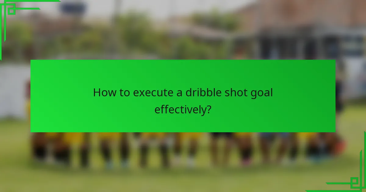 How to execute a dribble shot goal effectively?