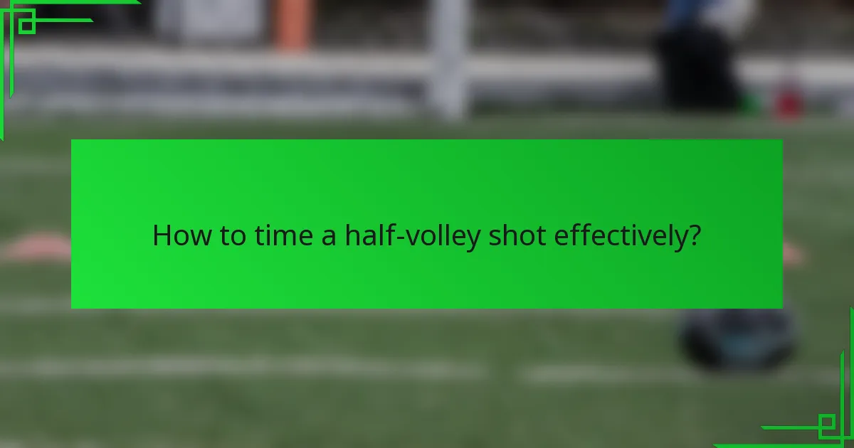 How to time a half-volley shot effectively?