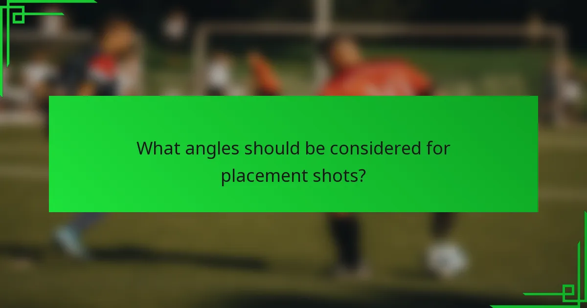 What angles should be considered for placement shots?