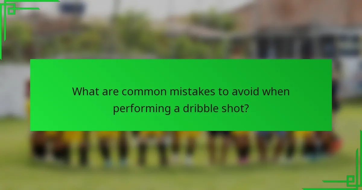 What are common mistakes to avoid when performing a dribble shot?