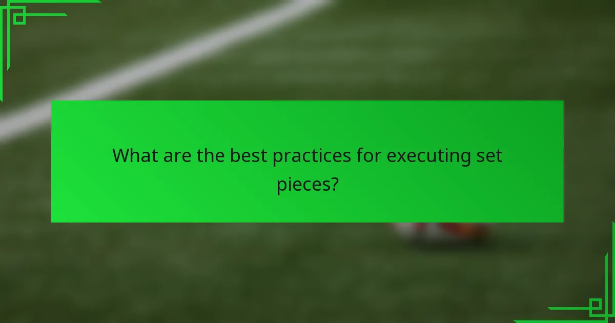 What are the best practices for executing set pieces?