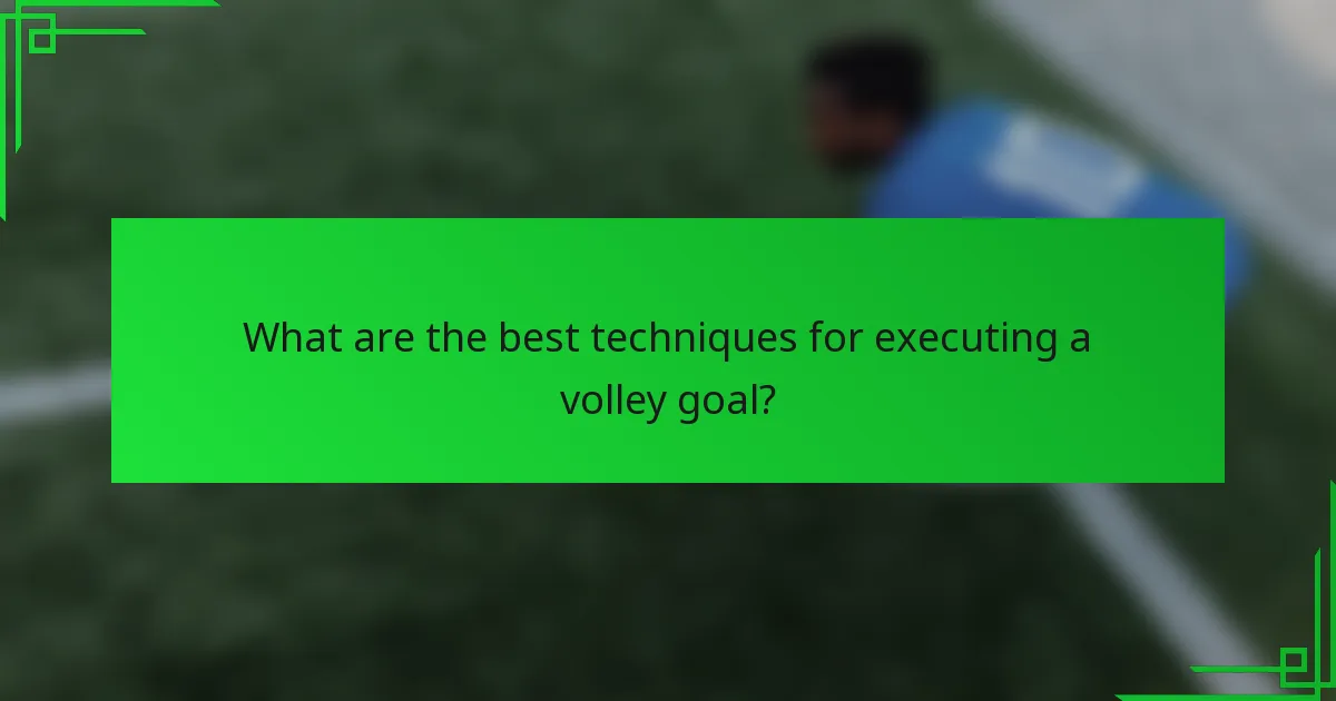 What are the best techniques for executing a volley goal?
