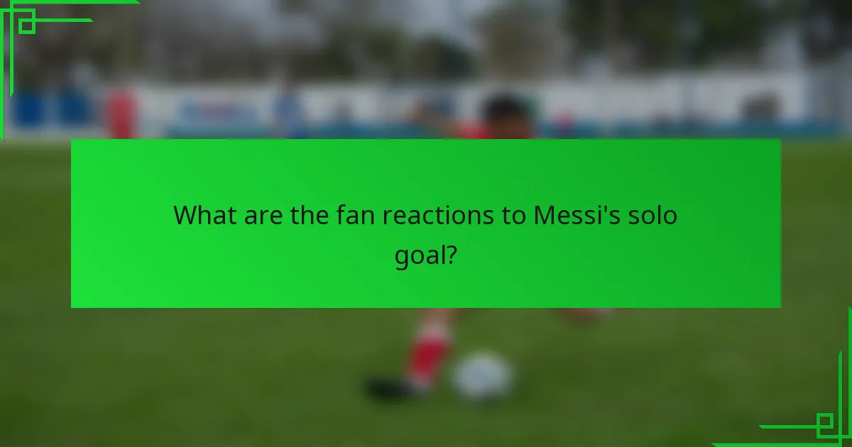 What are the fan reactions to Messi's solo goal?