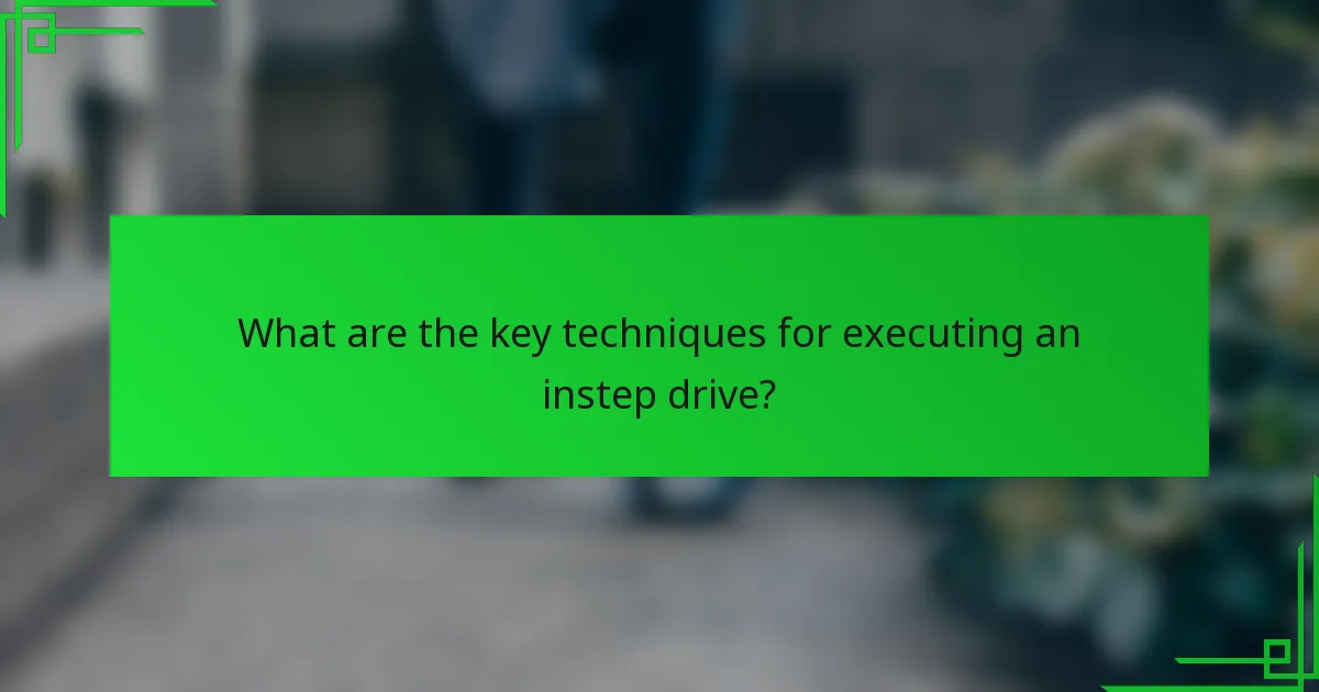 What are the key techniques for executing an instep drive?