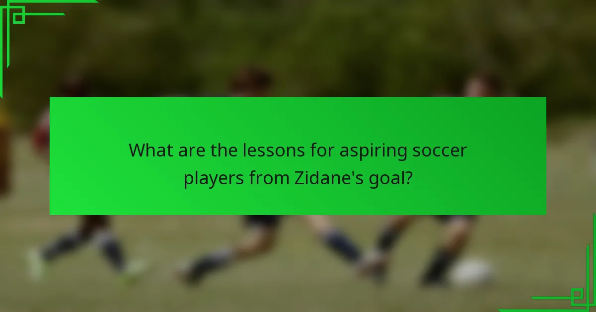 What are the lessons for aspiring soccer players from Zidane's goal?