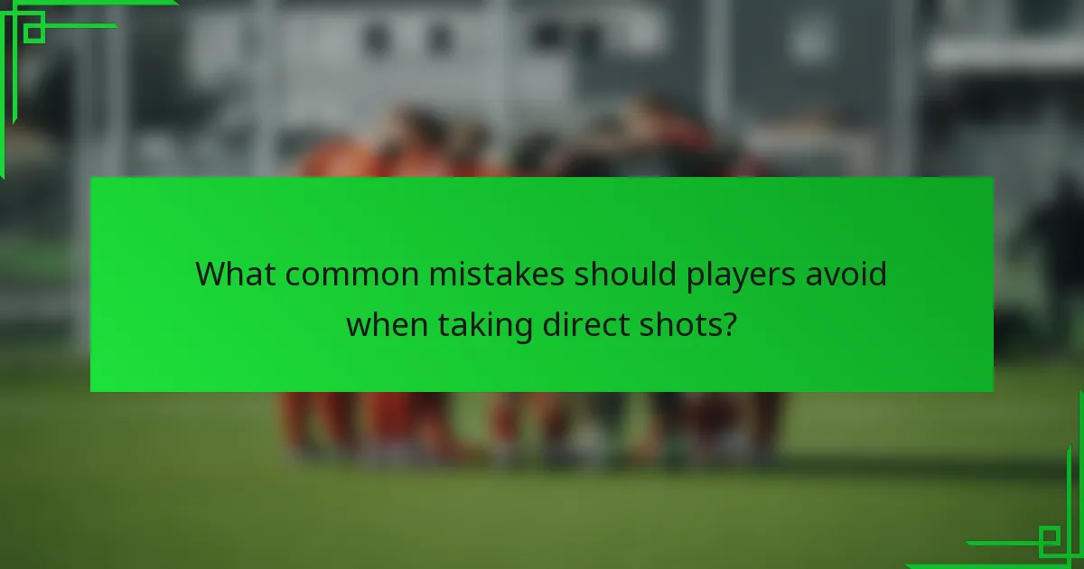 What common mistakes should players avoid when taking direct shots?