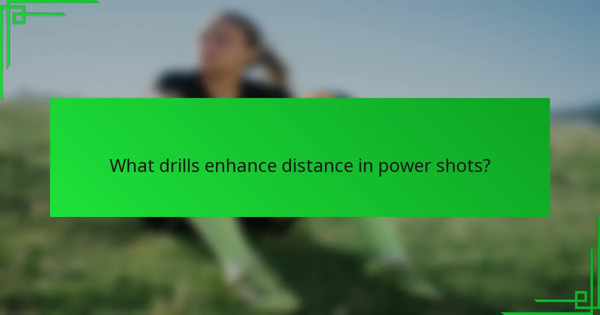 What drills enhance distance in power shots?
