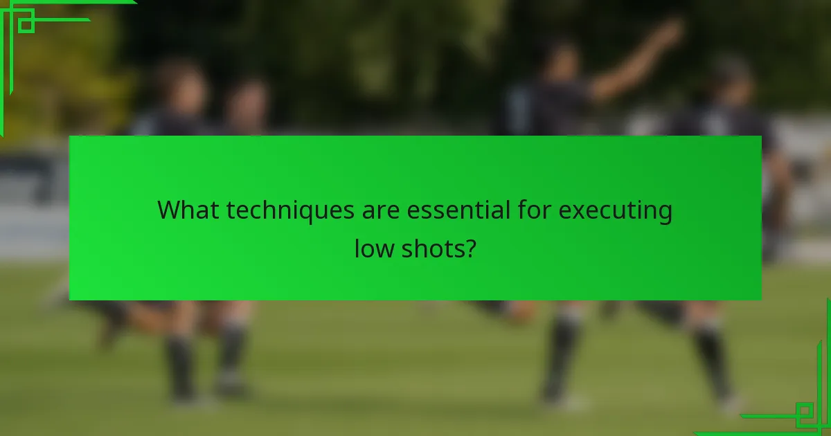 What techniques are essential for executing low shots?
