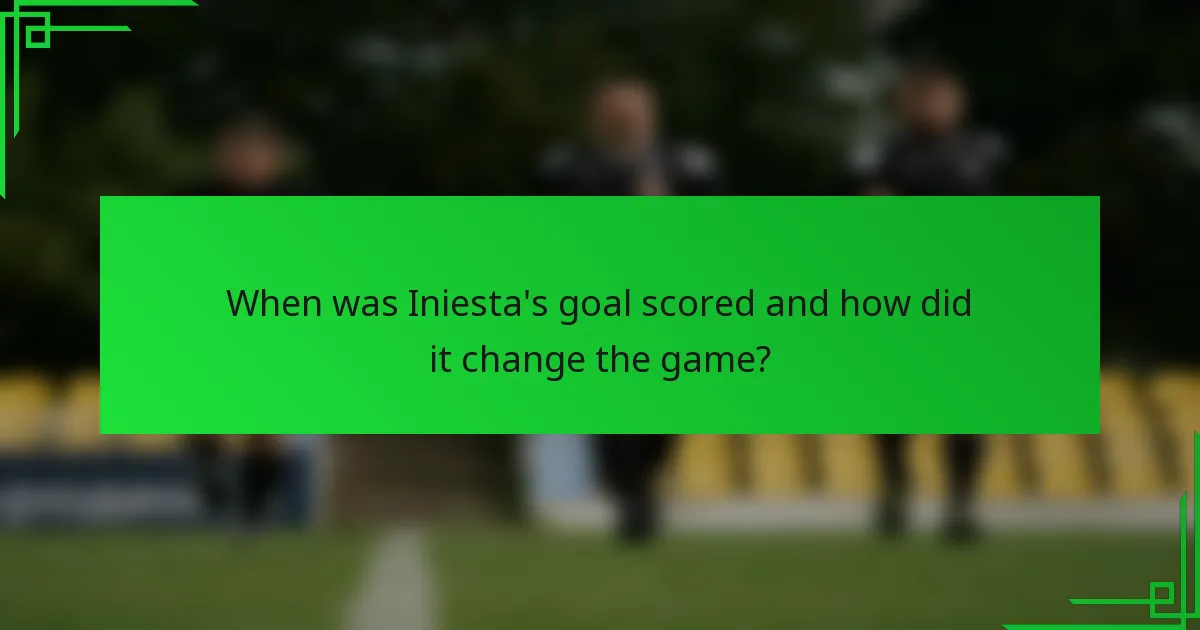 When was Iniesta's goal scored and how did it change the game?