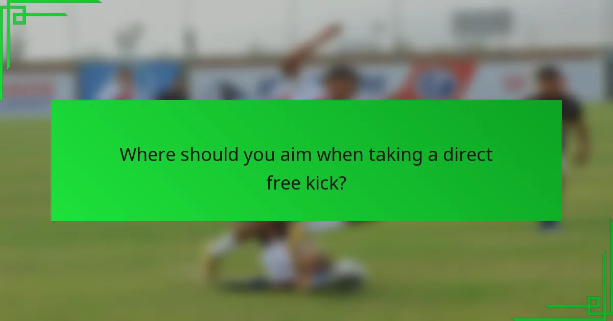 Where should you aim when taking a direct free kick?