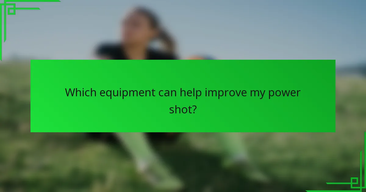 Which equipment can help improve my power shot?