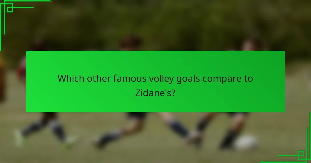 Which other famous volley goals compare to Zidane's?
