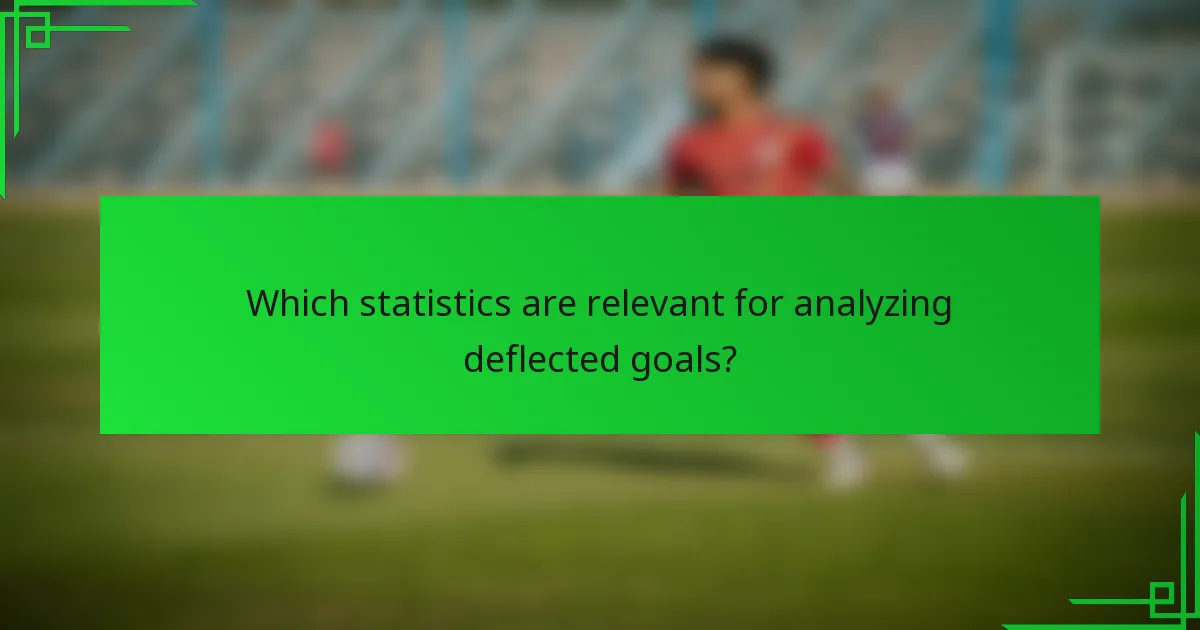 Which statistics are relevant for analyzing deflected goals?